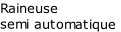 Raineuse
semi automatique
