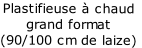 Plastifieuse à chaud
grand format
(90/100 cm de laize)
